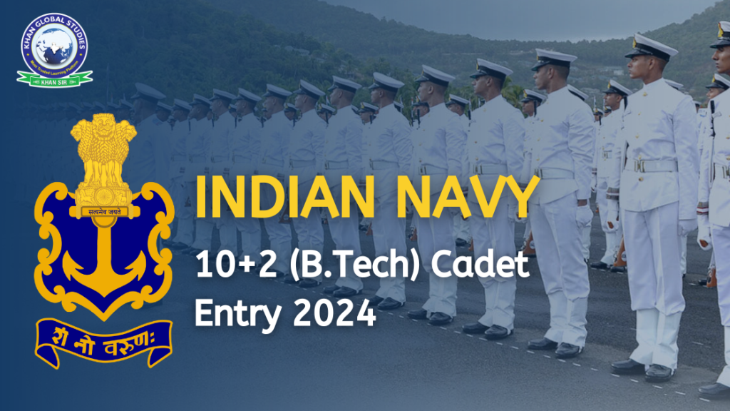 Indian Navy 10+2 (B.Tech) Cadet Entry Scheme 2024 Khan Global Studies