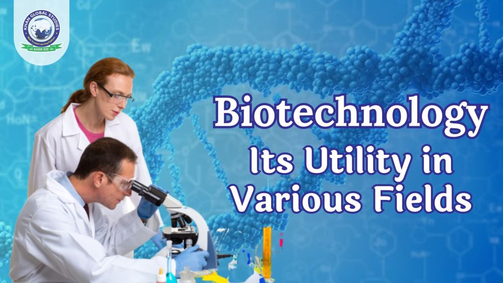 Define Biotechnology and Its Utility in Various Fields