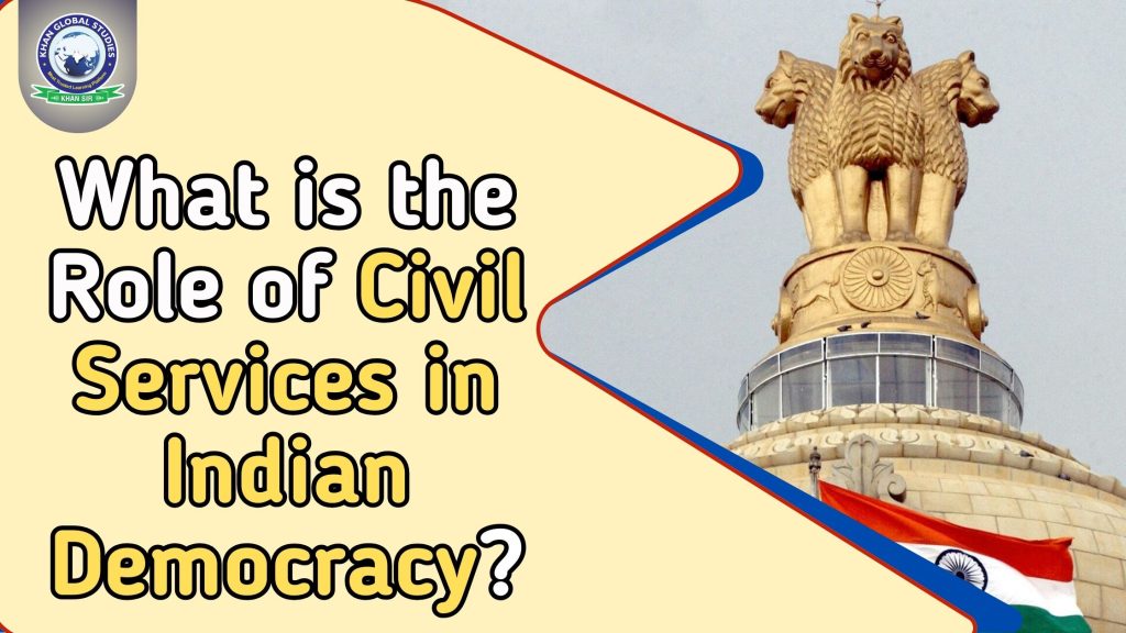 What is the Role of Civil Services in Indian Democracy?